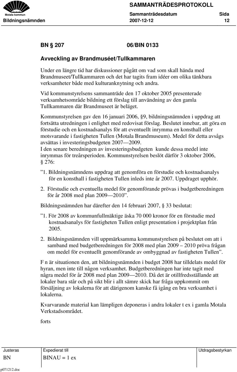 Vid kommunstyrelsens sammanträde den 17 oktober 2005 presenterade verksamhetsområde bildning ett förslag till användning av den gamla Tullkammaren där Brandmuseet är beläget.