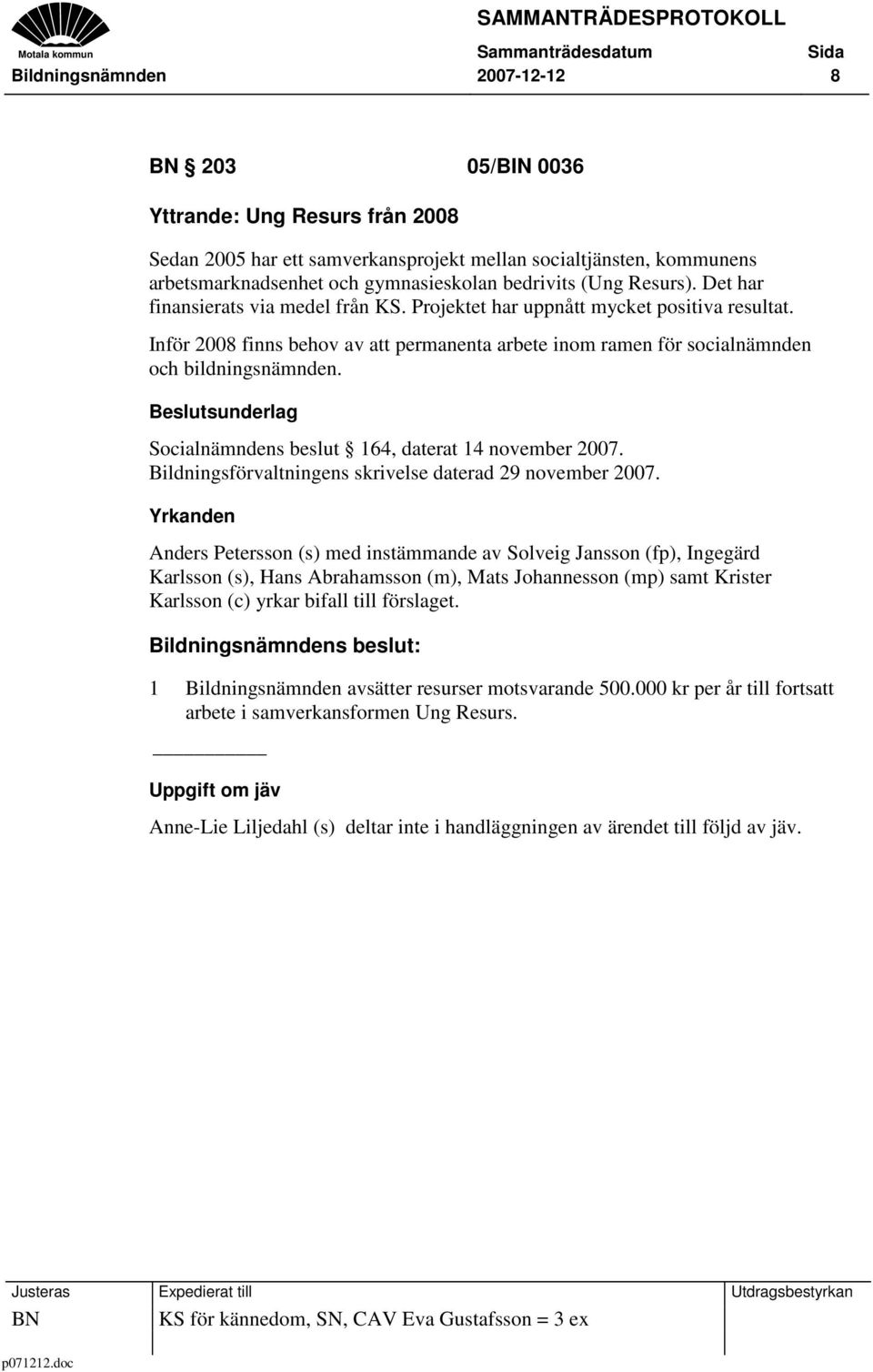 Beslutsunderlag Socialnämndens beslut 164, daterat 14 november 2007. Bildningsförvaltningens skrivelse daterad 29 november 2007.