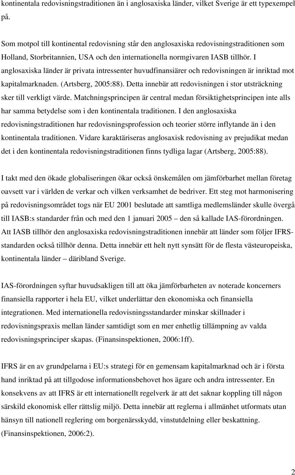 I anglosaxiska länder är privata intressenter huvudfinansiärer och redovisningen är inriktad mot kapitalmarknaden. (Artsberg, 2005:88).