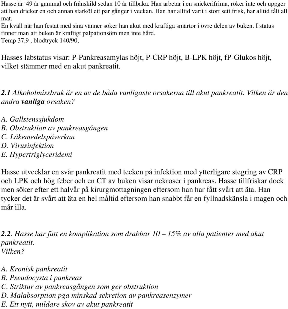 Hypertriglyceridemi Hasse utvecklar en svår pankreatit med tecken på infektion med ytterligare stegring av CRP och LPK och hög feber och en CT av buken visar nekroser i pankreas.