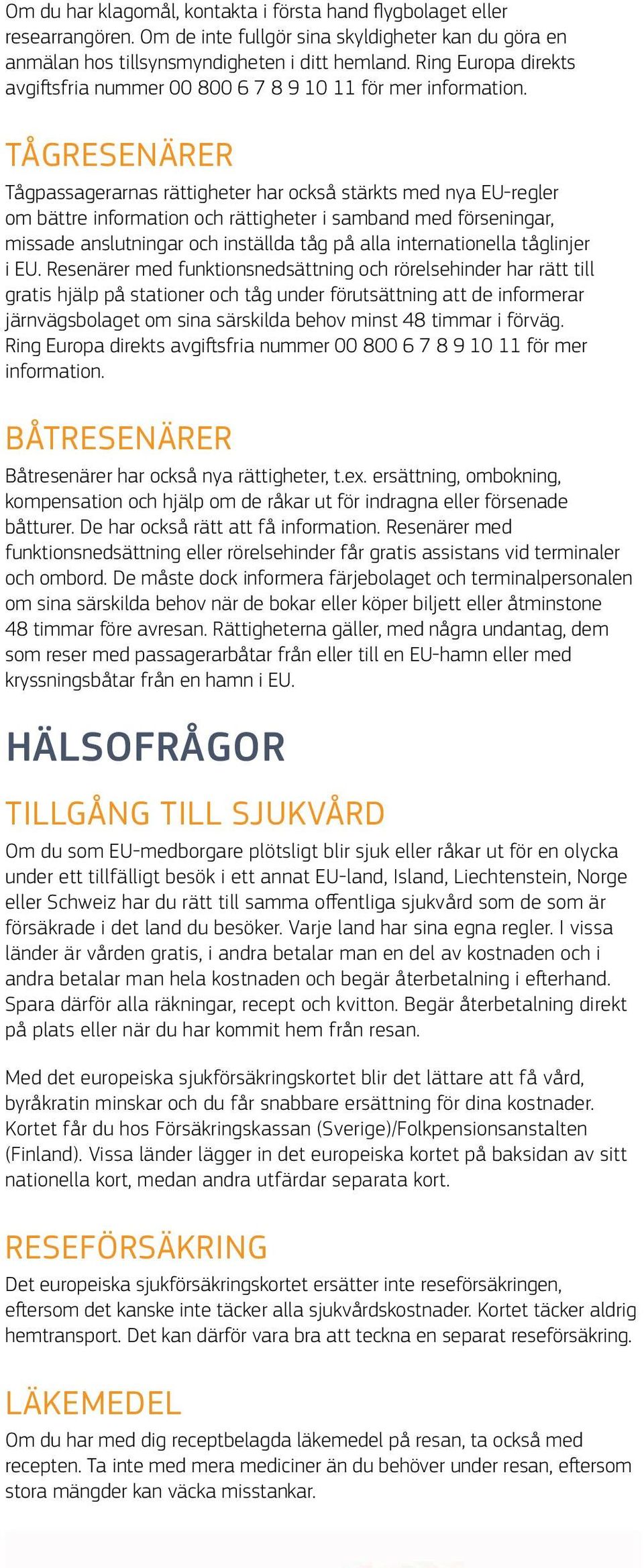 TÅGRESENÄRER Tågpassagerarnas rättigheter har också stärkts med nya EU-regler om bättre information och rättigheter i samband med förseningar, missade anslutningar och inställda tåg på alla