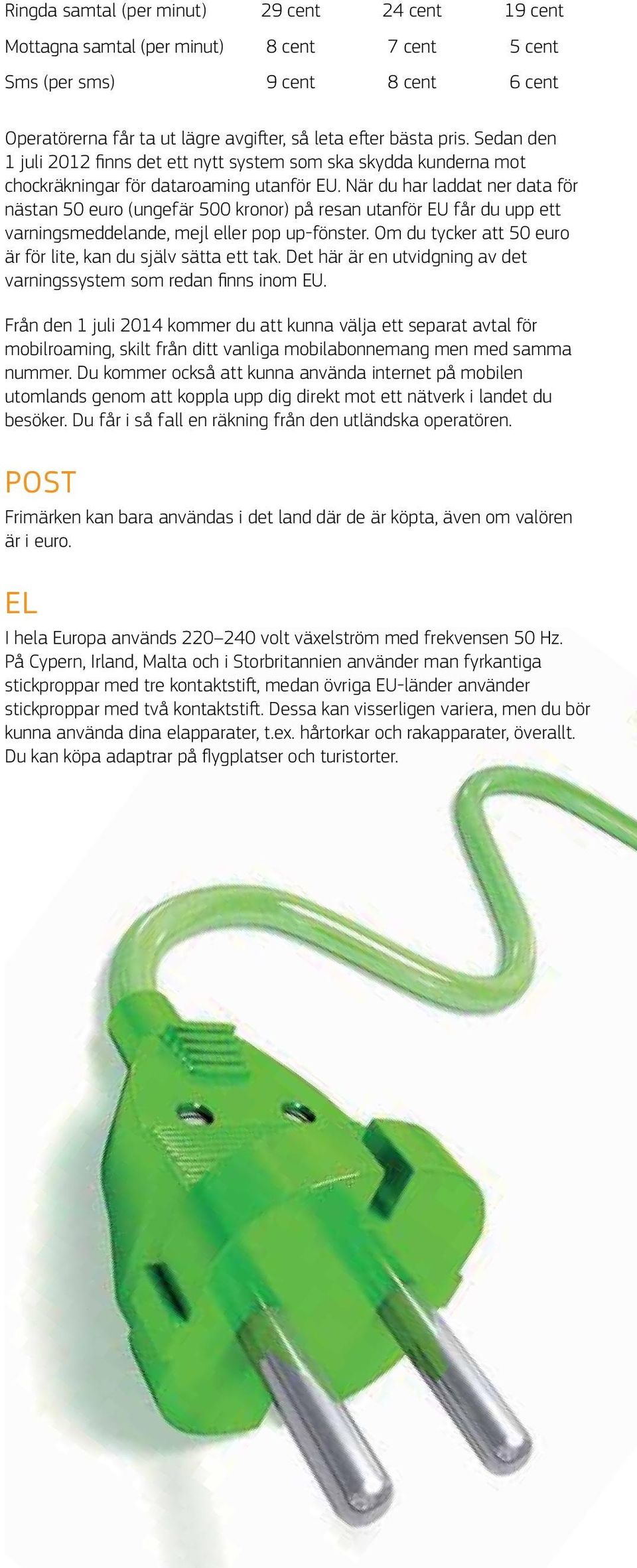 När du har laddat ner data för nästan 50 euro (ungefär 500 kronor) på resan utanför EU får du upp ett varningsmeddelande, mejl eller pop up-fönster.