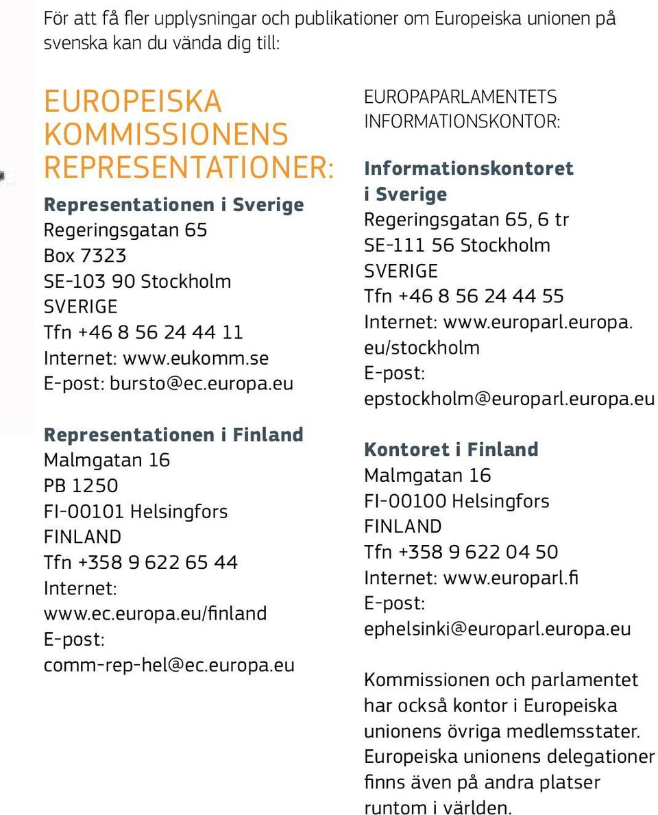eu Representationen i Finland Malmgatan 16 PB 1250 FI-00101 Helsingfors FINLAND Tfn +358 9 622 65 44 Internet: www.ec.europa.