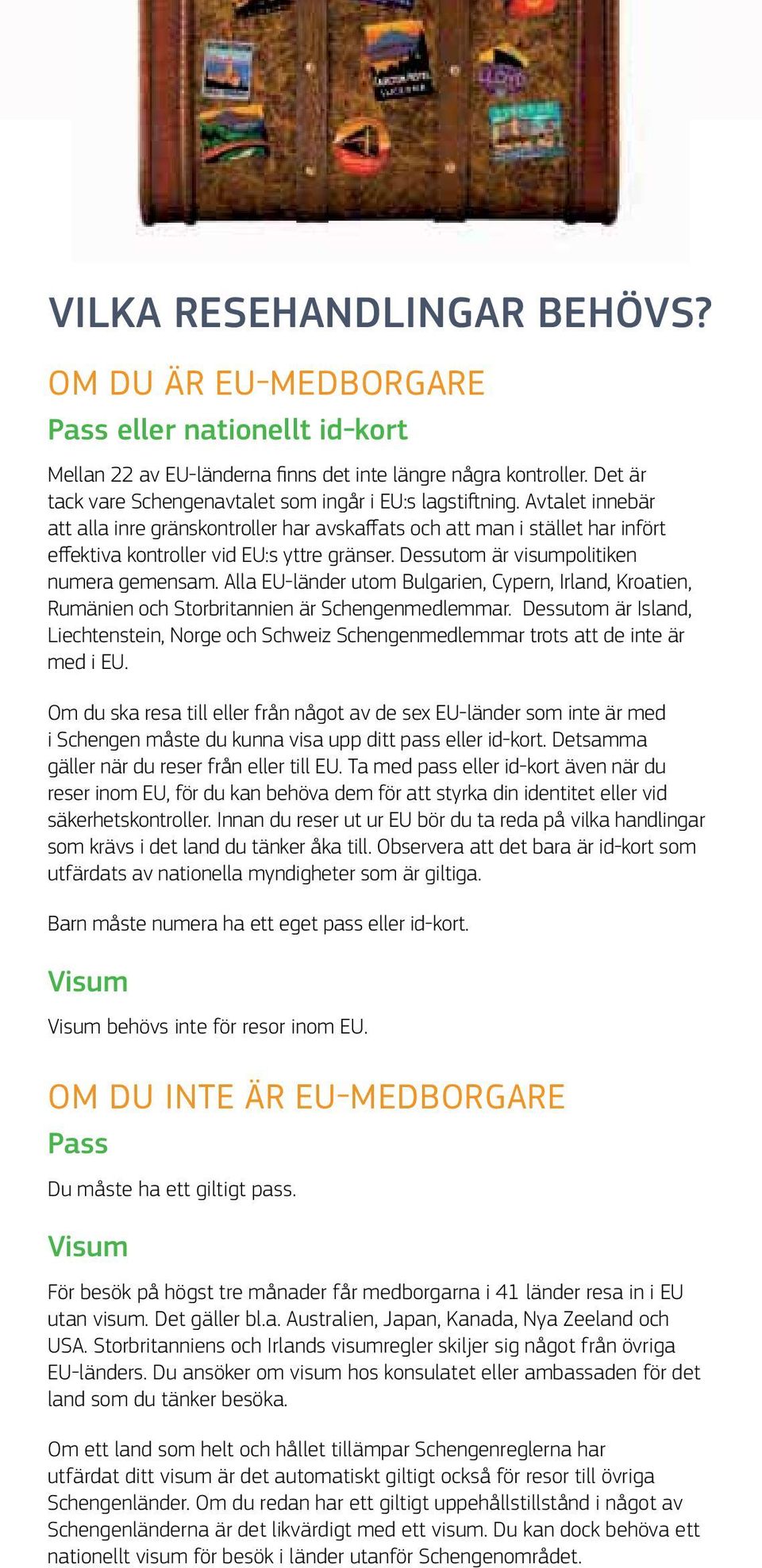 Avtalet innebär att alla inre gränskontroller har avskaffats och att man i stället har infört effektiva kontroller vid EU:s yttre gränser. Dessutom är visumpolitiken numera gemensam.