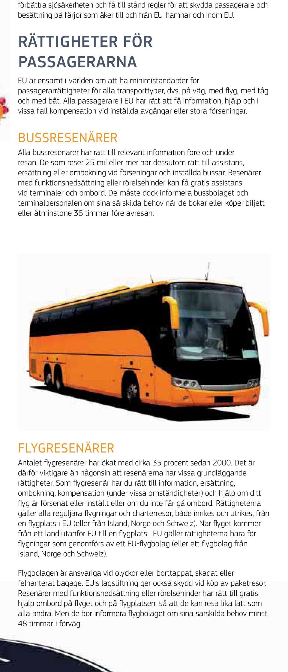 Alla passagerare i EU har rätt att få information, hjälp och i vissa fall kompensation vid inställda avgångar eller stora förseningar.