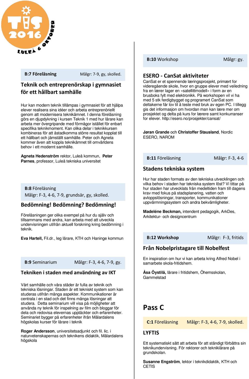 modernisera teknikämnet. I denna föreläsning görs en djupdykning i kursen Teknik 1 med hur lärare kan arbeta mer övergripande med förmågor istället för enbart specifika teknikmoment.