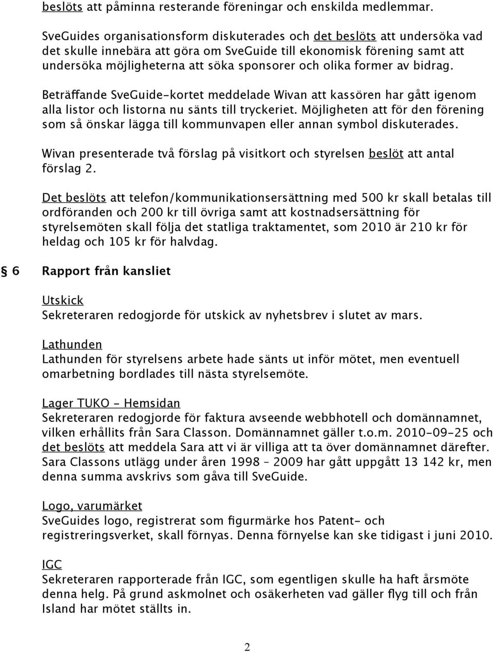 olika former av bidrag. Beträffande SveGuide-kortet meddelade Wivan att kassören har gått igenom alla listor och listorna nu sänts till tryckeriet.