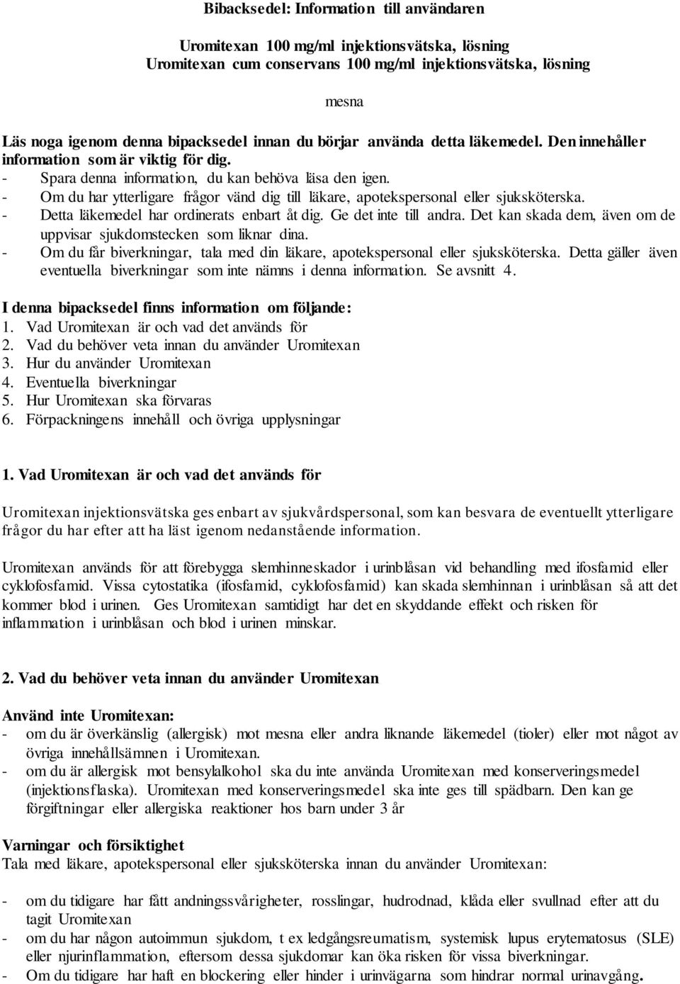 - Om du har ytterligare frågor vänd dig till läkare, apotekspersonal eller sjuksköterska. - Detta läkemedel har ordinerats enbart åt dig. Ge det inte till andra.