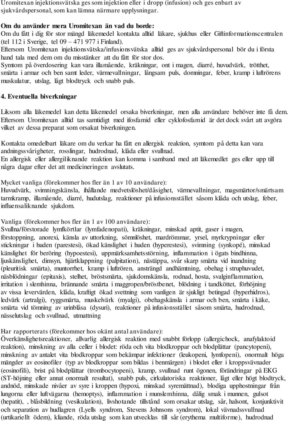 Eftersom Uromitexan injektionsvätska/infusionsvätska alltid ges av sjukvårdspersonal bör du i första hand tala med dem om du misstänker att du fått för stor dos.