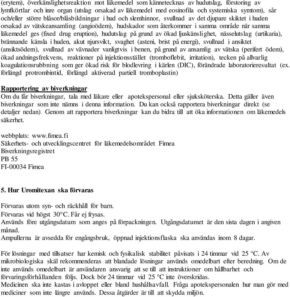 läkemedel ges (fixed drug eruption), hudutslag på grund av ökad ljuskänslighet, nässelutslag (urtikaria), brännande känsla i huden, akut njursvikt, svaghet (asteni, brist på energi), svullnad i