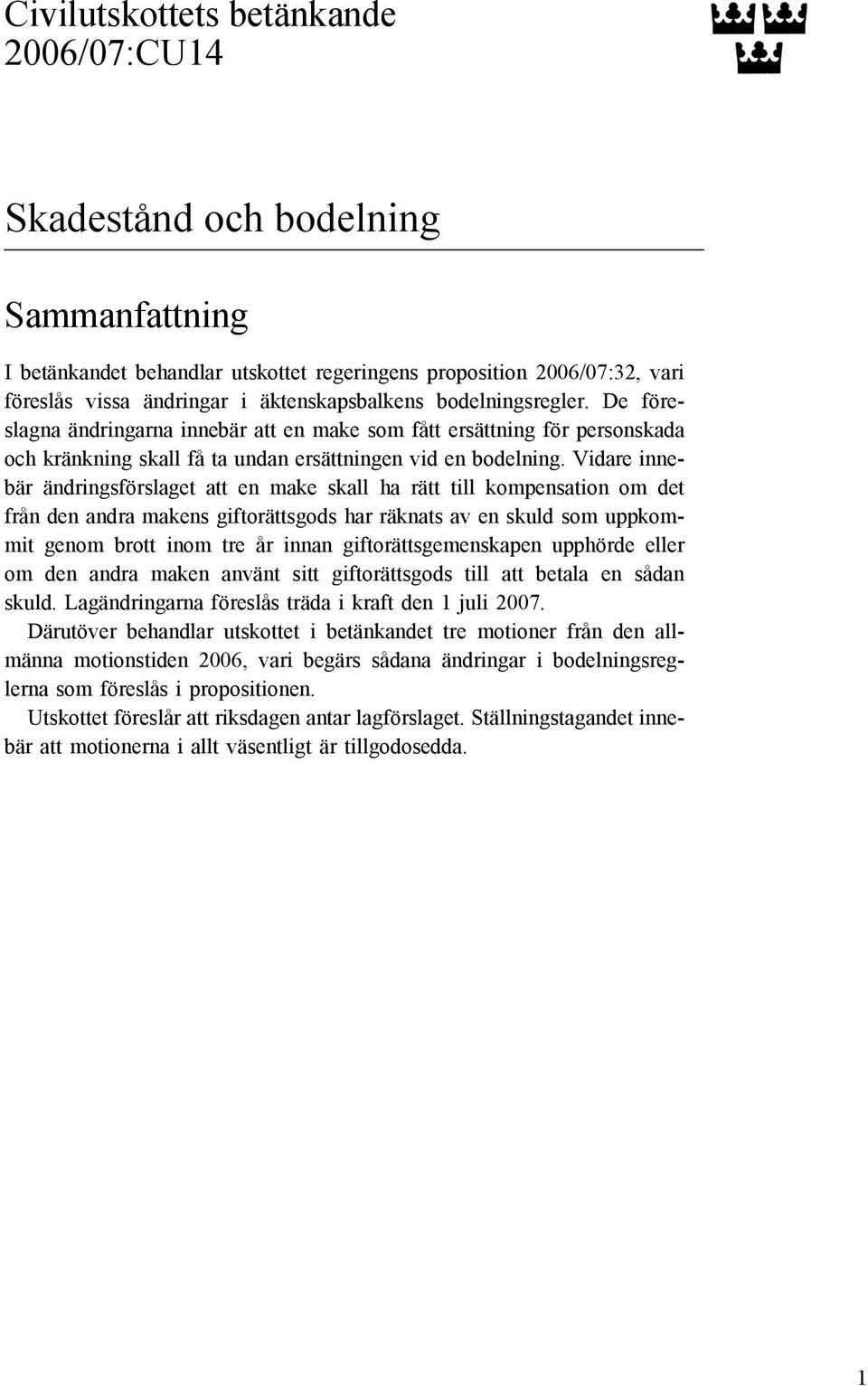 Vidare innebär ändringsförslaget att en make skall ha rätt till kompensation om det från den andra makens giftorättsgods har räknats av en skuld som uppkommit genom brott inom tre år innan