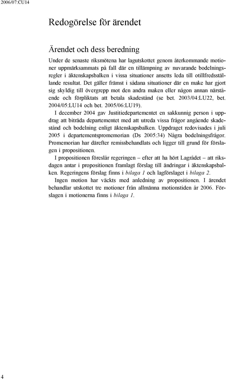 Det gäller främst i sådana situationer där en make har gjort sig skyldig till övergrepp mot den andra maken eller någon annan närstående och förpliktats att betala skadestånd (se bet.