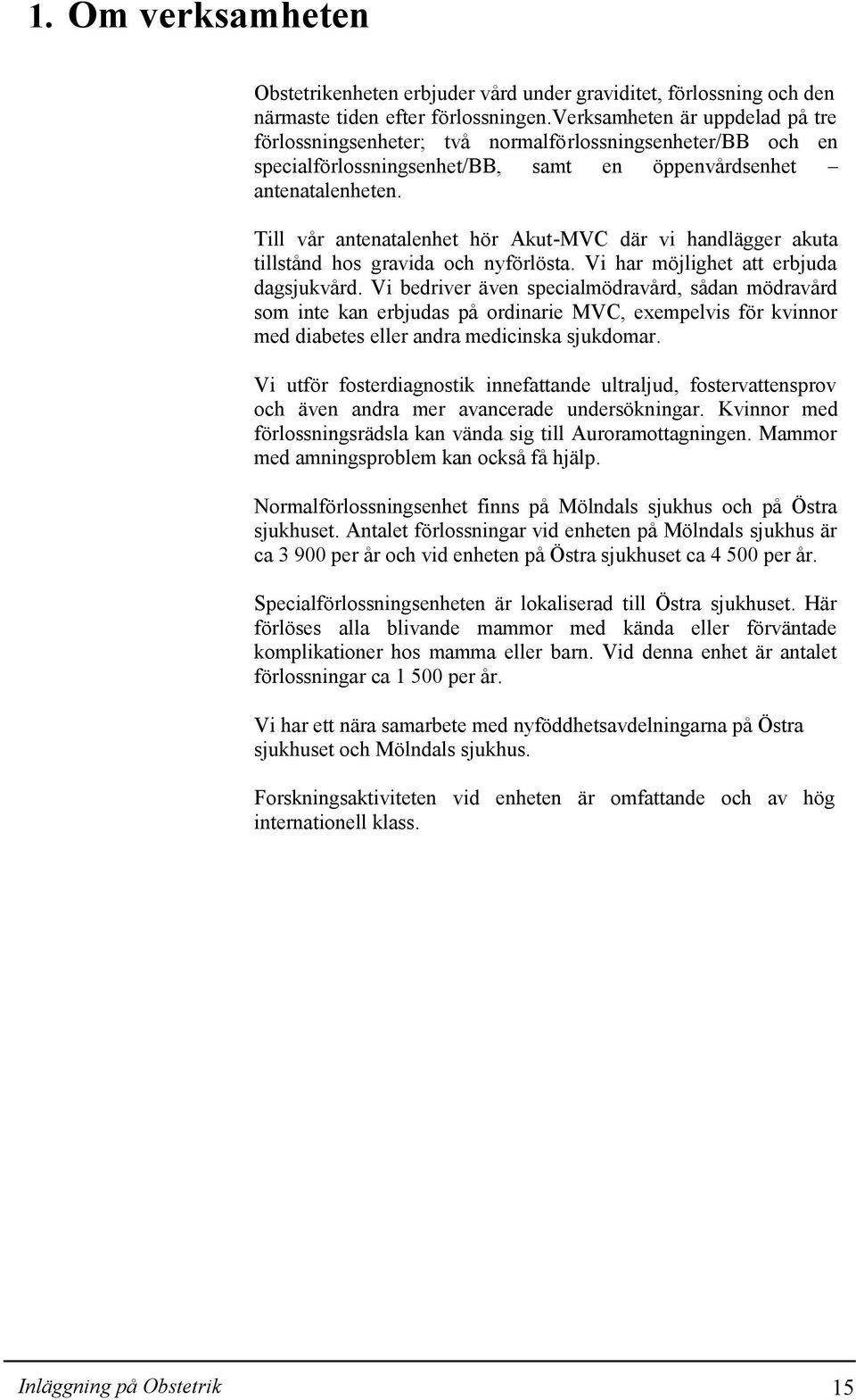 Till vår antenatalenhet hör Akut-MVC där vi handlägger akuta tillstånd hos gravida och nyförlösta. Vi har möjlighet att erbjuda dagsjukvård.