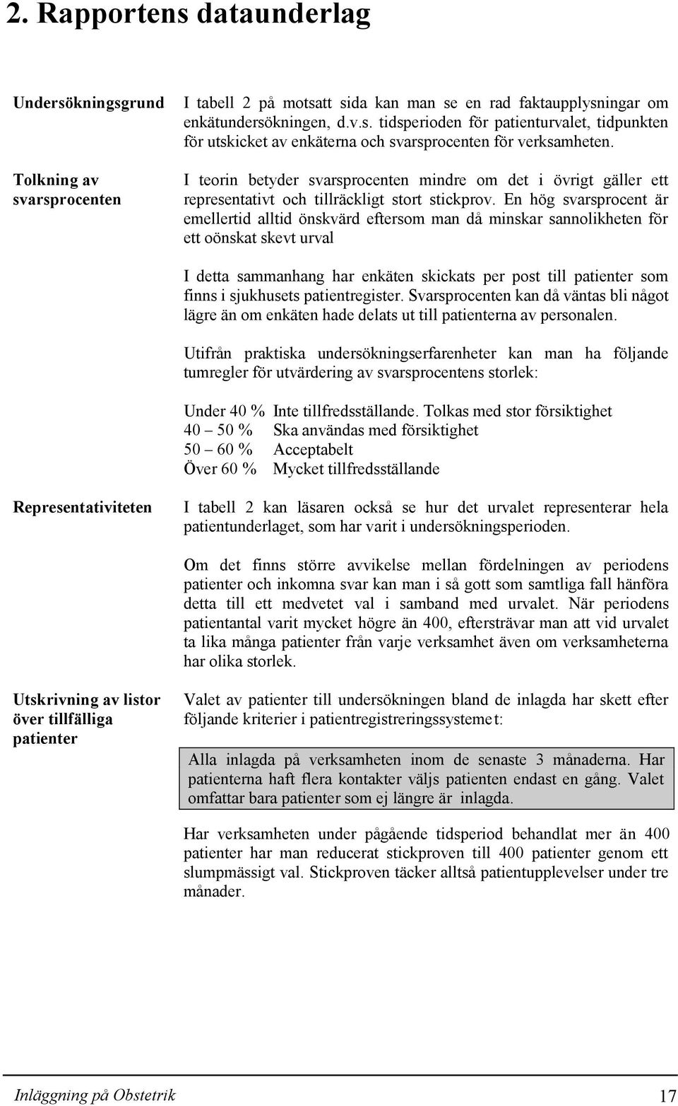 En hög svarsprocent är emellertid alltid önskvärd eftersom man då minskar sannolikheten för ett oönskat skevt urval I detta sammanhang har enkäten skickats per post till patienter som finns i