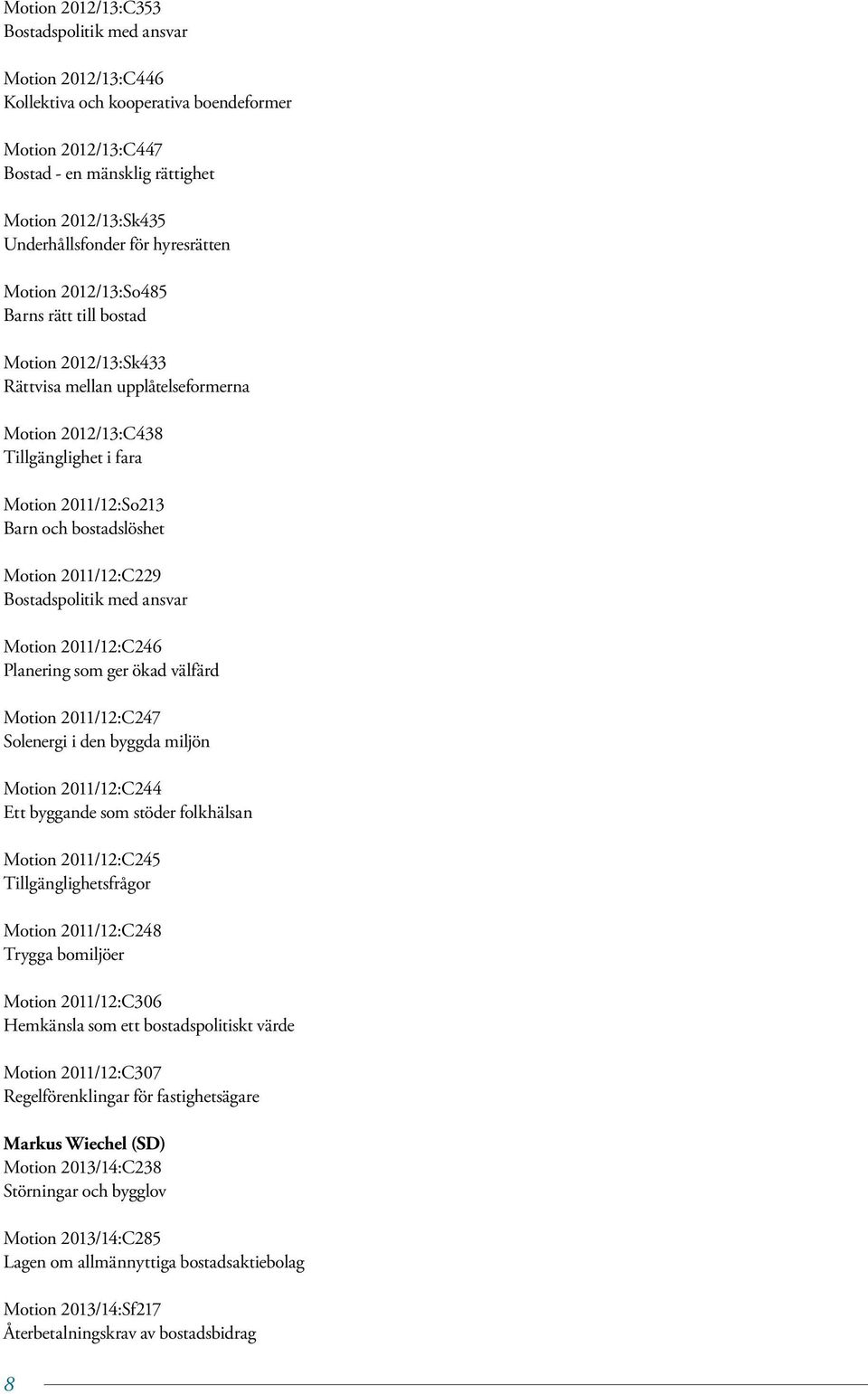 Motion 2011/12:C229 Bostadspolitik med ansvar Motion 2011/12:C246 Planering som ger ökad välfärd Motion 2011/12:C247 Solenergi i den byggda miljön Motion 2011/12:C244 Ett byggande som stöder