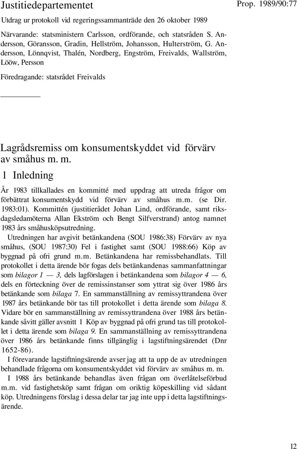 Andersson, Lönnqvist, Thalén, Nordberg, Engström, Freivalds, Wallström, Lööw, Persson Föredragande: statsrådet Freivalds Lagrådsremiss om konsumentskyddet vid förvärv av småhus m.