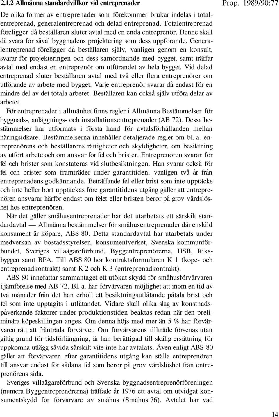 Generalentreprenad föreligger då beställaren själv, vanligen genom en konsult, svarar för projekteringen och dess samordnande med bygget, samt träffar avtal med endast en entreprenör om utförandet av