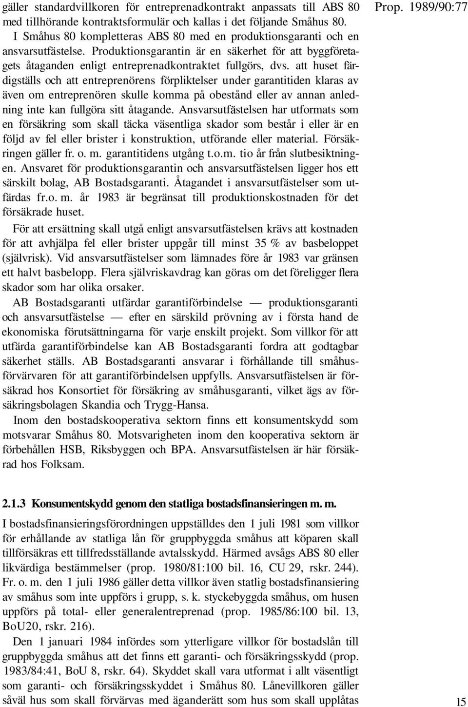 att huset färdigställs och att entreprenörens förpliktelser under garantitiden klaras av även om entreprenören skulle komma på obestånd eller av annan anledning inte kan fullgöra sitt åtagande.