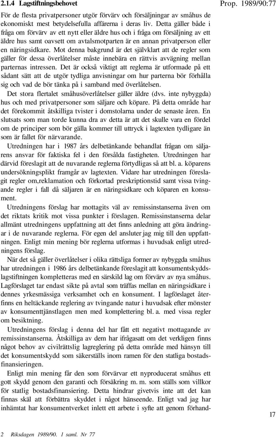 Mot denna bakgrund är det självklart att de regler som gäller för dessa överlåtelser måste innebära en rättvis avvägning mellan parternas intressen.