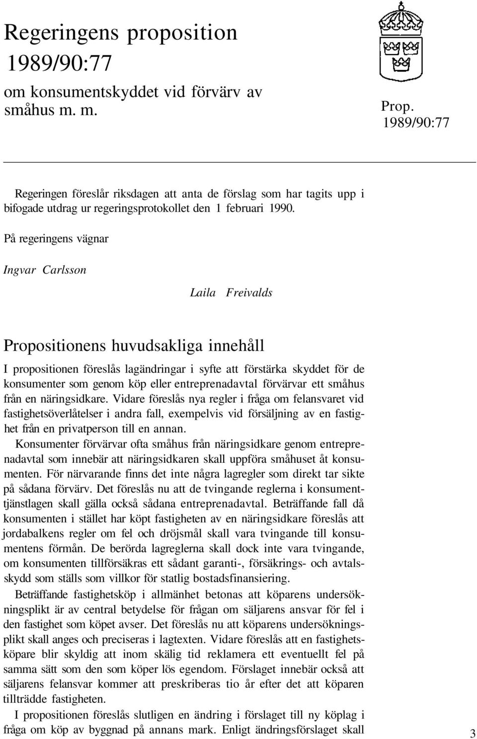 På regeringens vägnar Ingvar Carlsson Laila Freivalds Propositionens huvudsakliga innehåll I propositionen föreslås lagändringar i syfte att förstärka skyddet för de konsumenter som genom köp eller