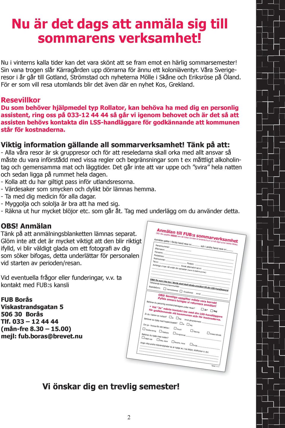 För er som vill resa utomlands blir det även där en nyhet Kos, Grekland.