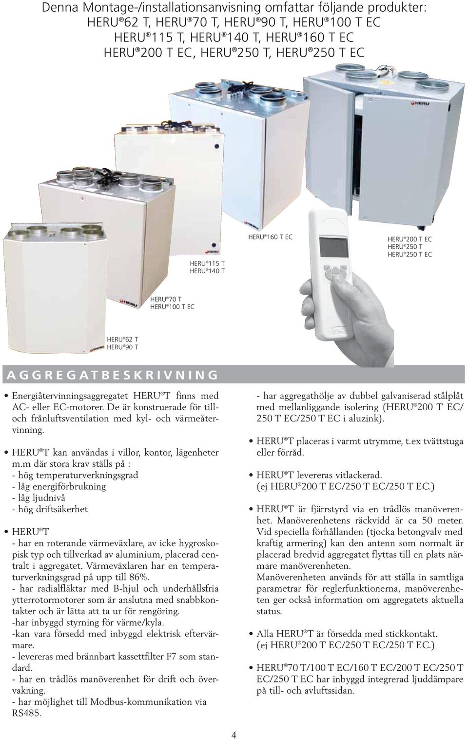 EC-motorer. De är konstruerade för tilloch frånluftsventilation med kyl- och värmeåtervinning. HERU T kan användas i villor, kontor, lägenheter m.