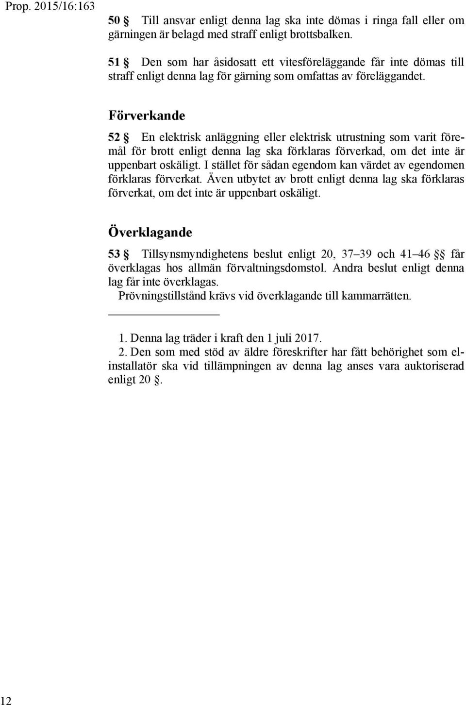 Förverkande 52 En elektrisk anläggning eller elektrisk utrustning som varit föremål för brott enligt denna lag ska förklaras förverkad, om det inte är uppenbart oskäligt.