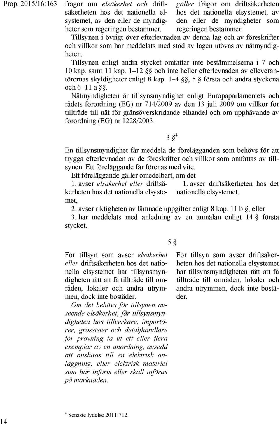 Tillsynen i övrigt över efterlevnaden av denna lag och av föreskrifter och villkor som har meddelats med stöd av lagen utövas av nätmyndigheten.