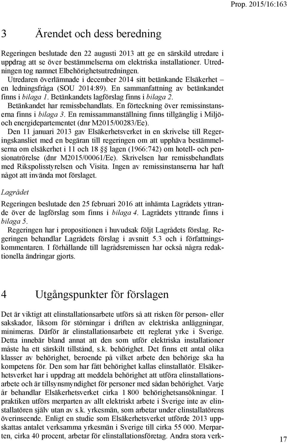 Betänkandets lagförslag finns i bilaga 2. Betänkandet har remissbehandlats. En förteckning över remissinstanserna finns i bilaga 3.