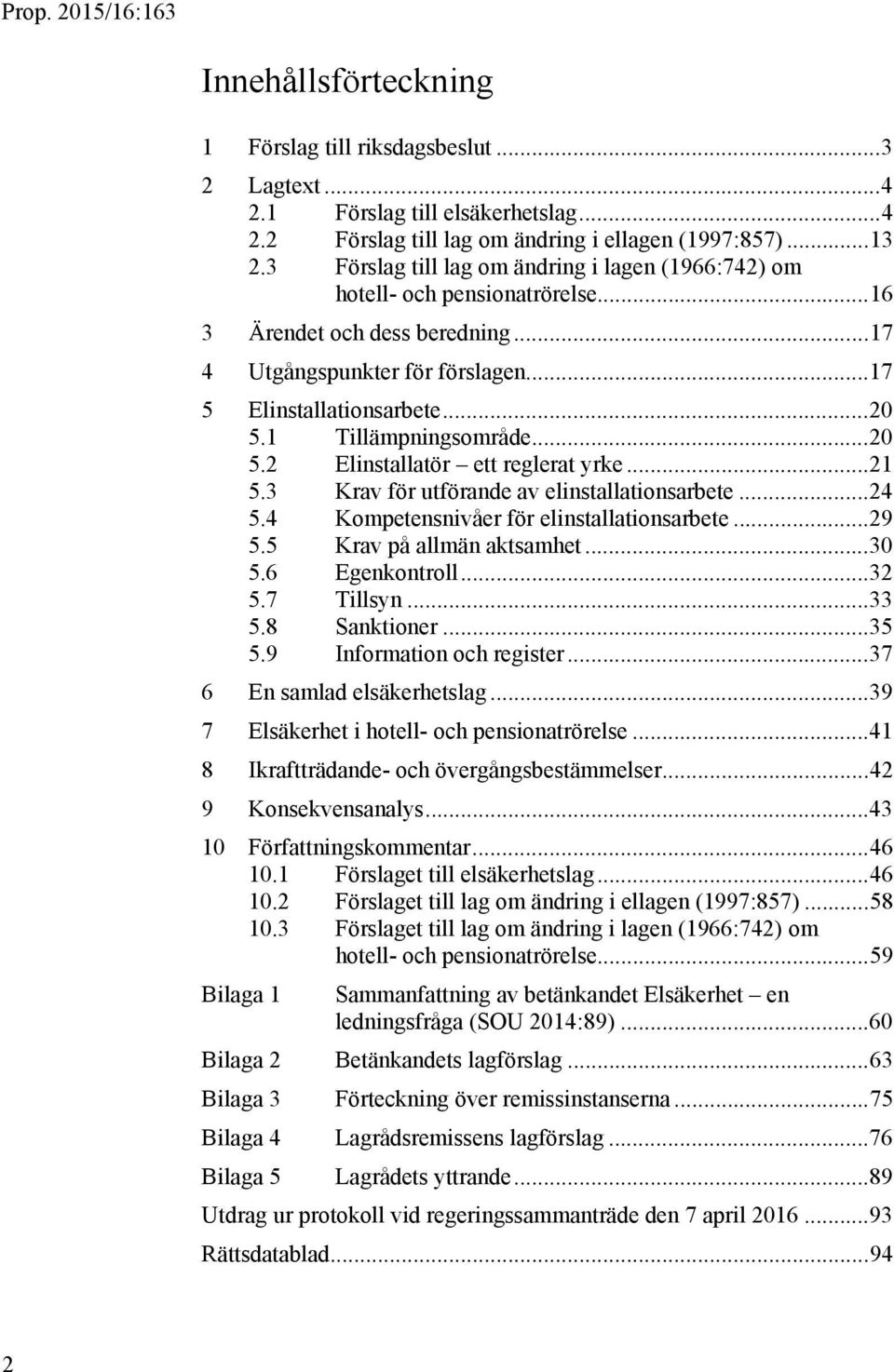 1 Tillämpningsområde... 20 5.2 Elinstallatör ett reglerat yrke... 21 5.3 Krav för utförande av elinstallationsarbete... 24 5.4 Kompetensnivåer för elinstallationsarbete... 29 5.