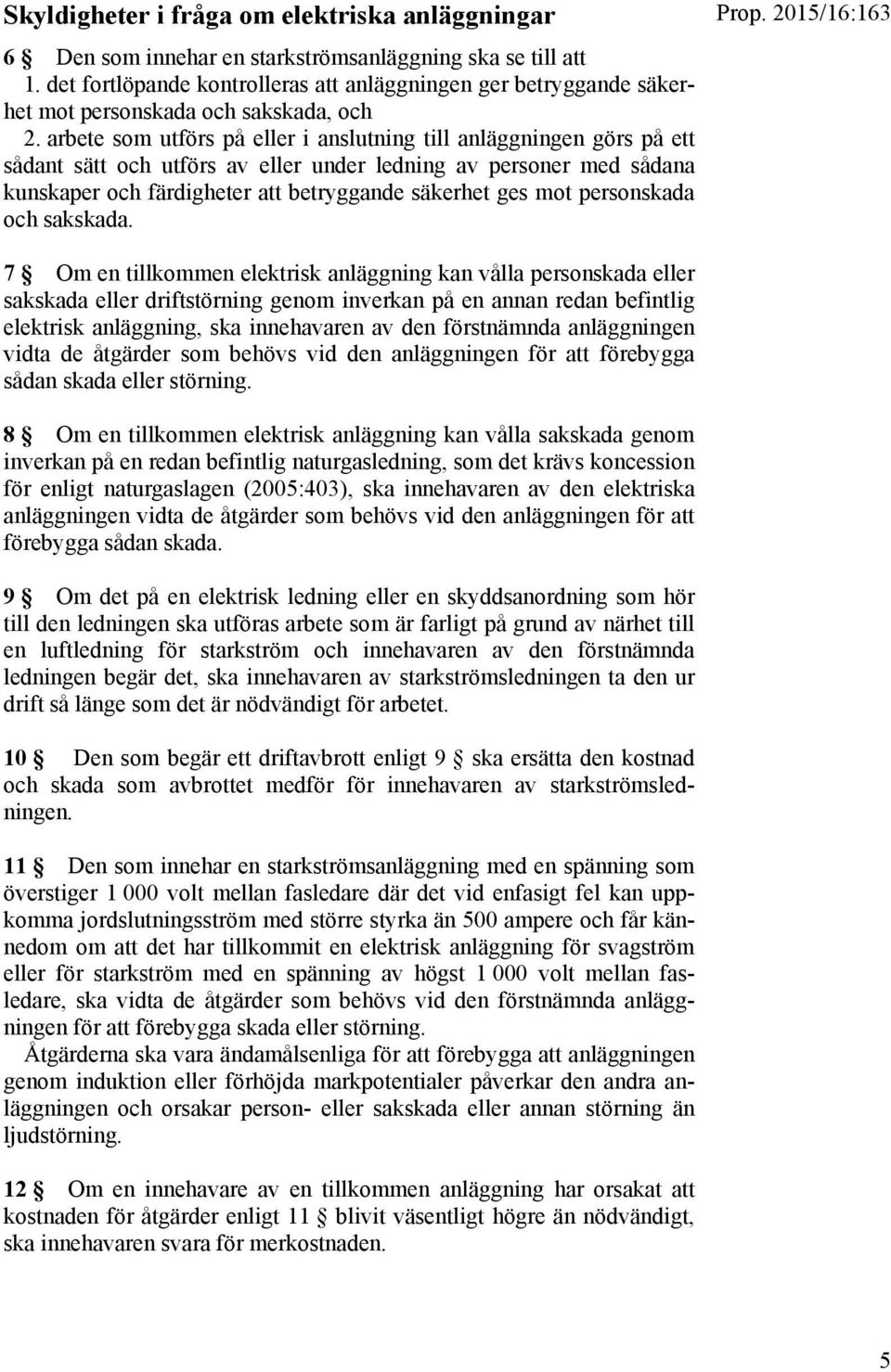 arbete som utförs på eller i anslutning till anläggningen görs på ett sådant sätt och utförs av eller under ledning av personer med sådana kunskaper och färdigheter att betryggande säkerhet ges mot