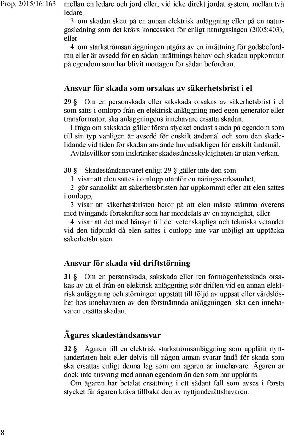 om starkströmsanläggningen utgörs av en inrättning för godsbefordran eller är avsedd för en sådan inrättnings behov och skadan uppkommit på egendom som har blivit mottagen för sådan befordran.