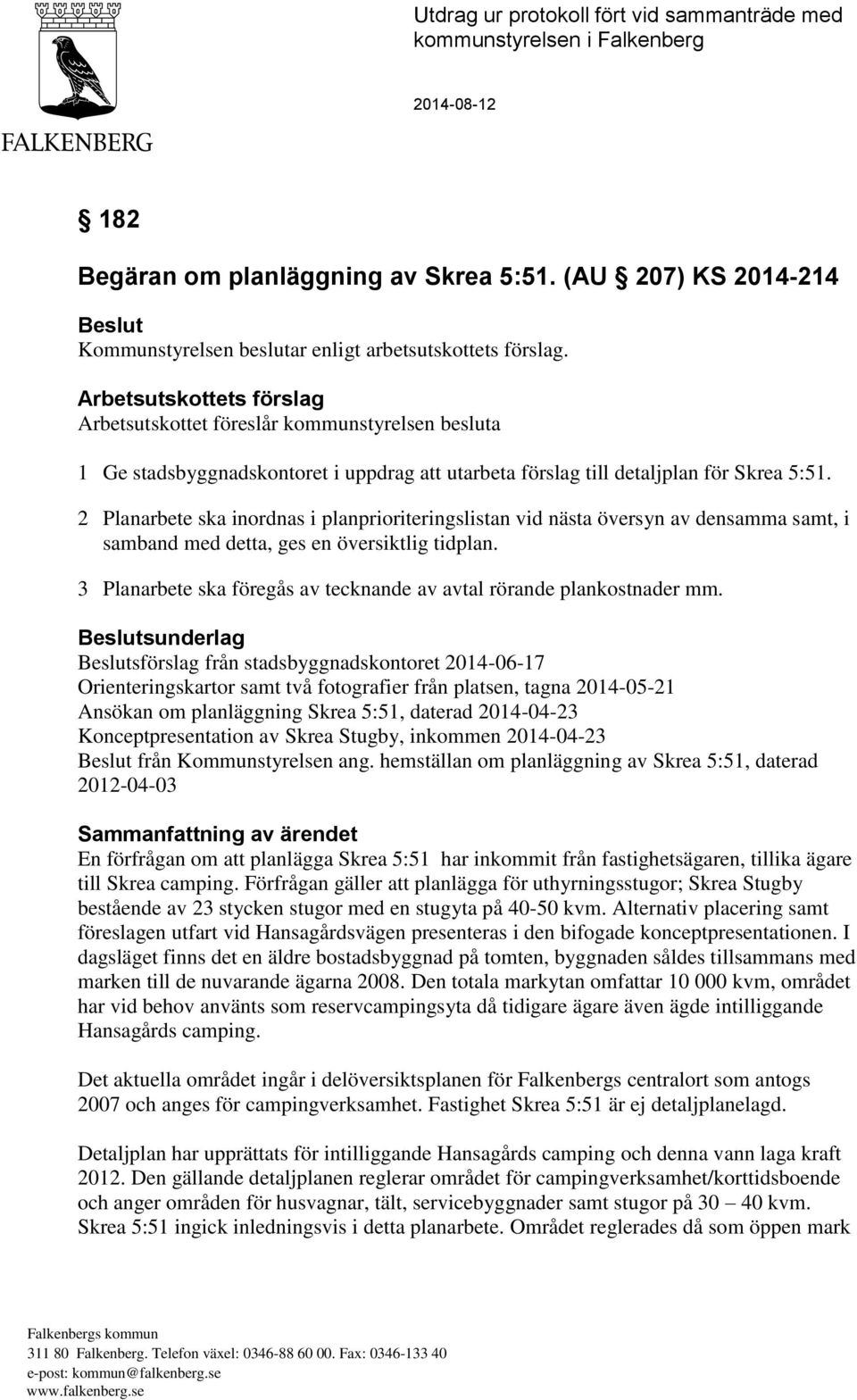 2 Planarbete ska inordnas i planprioriteringslistan vid nästa översyn av densamma samt, i samband med detta, ges en översiktlig tidplan.