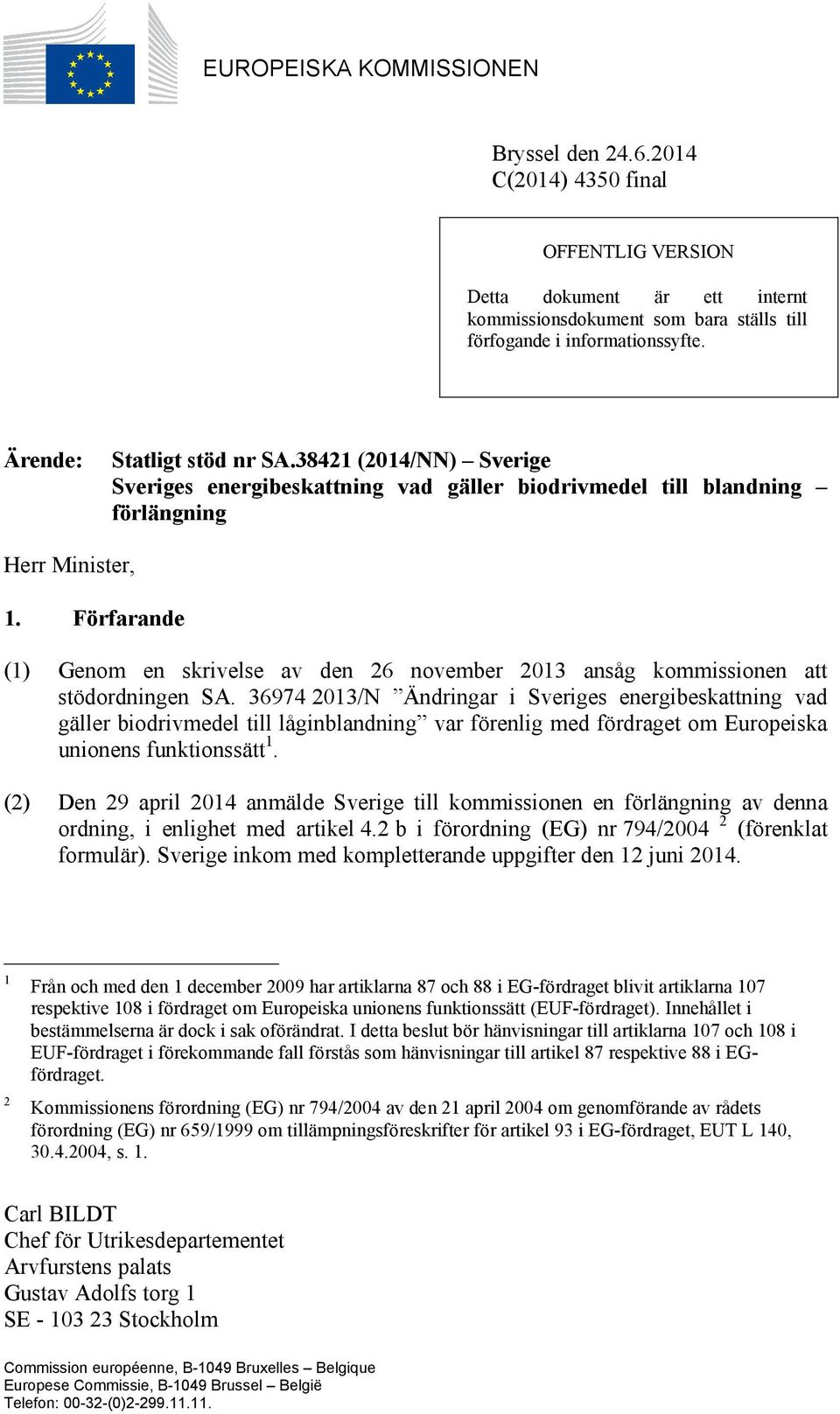 Förfarande (1) Genom en skrivelse av den 26 november 2013 ansåg kommissionen att stödordningen SA.