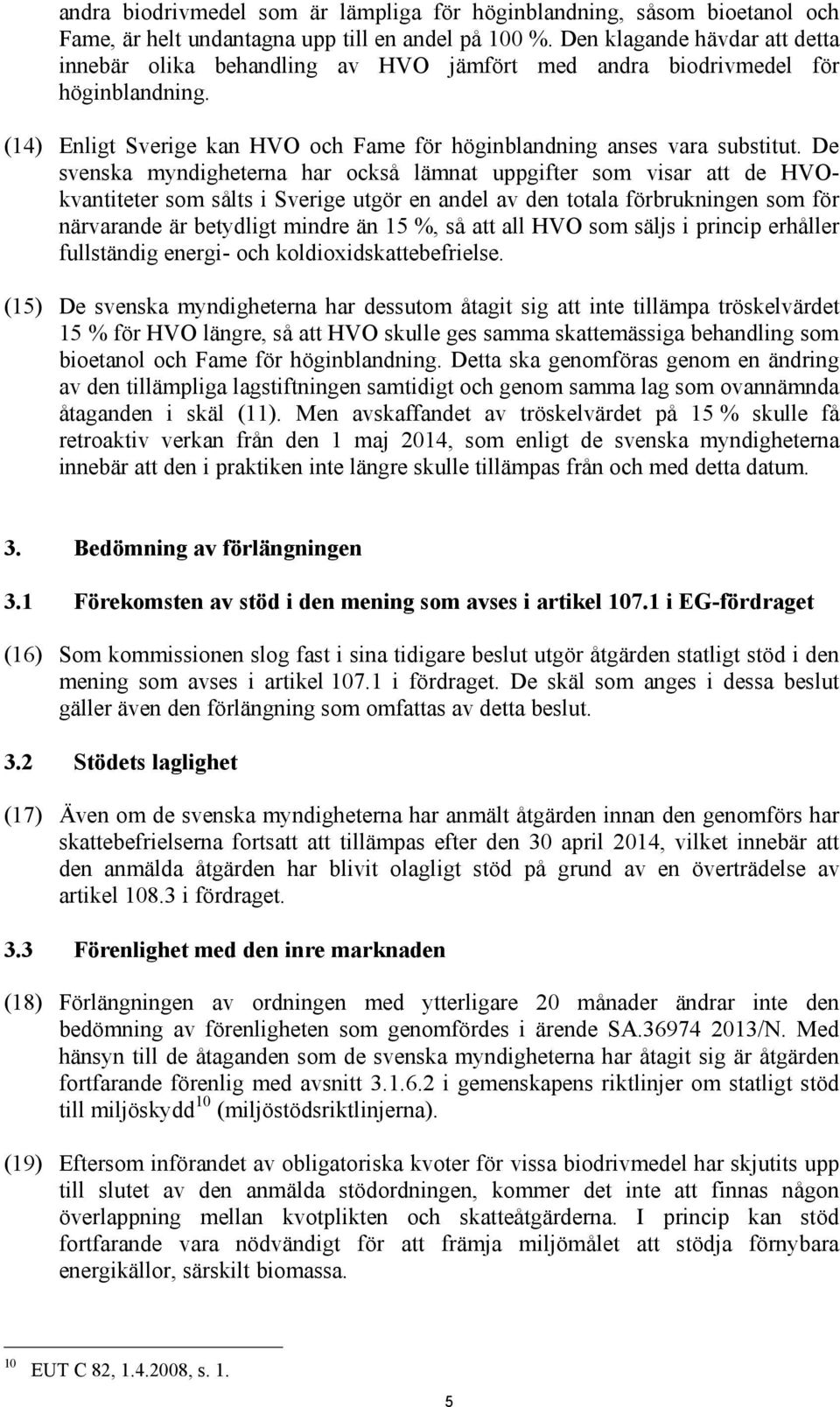 De svenska myndigheterna har också lämnat uppgifter som visar att de HVOkvantiteter som sålts i Sverige utgör en andel av den totala förbrukningen som för närvarande är betydligt mindre än 15 %, så