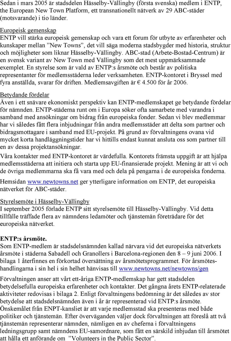 möjligheter som liknar Hässelby-Vällingby. ABC-stad (Arbete-Bostad-Centrum) är en svensk variant av New Town med Vällingby som det mest uppmärksammade exemplet.