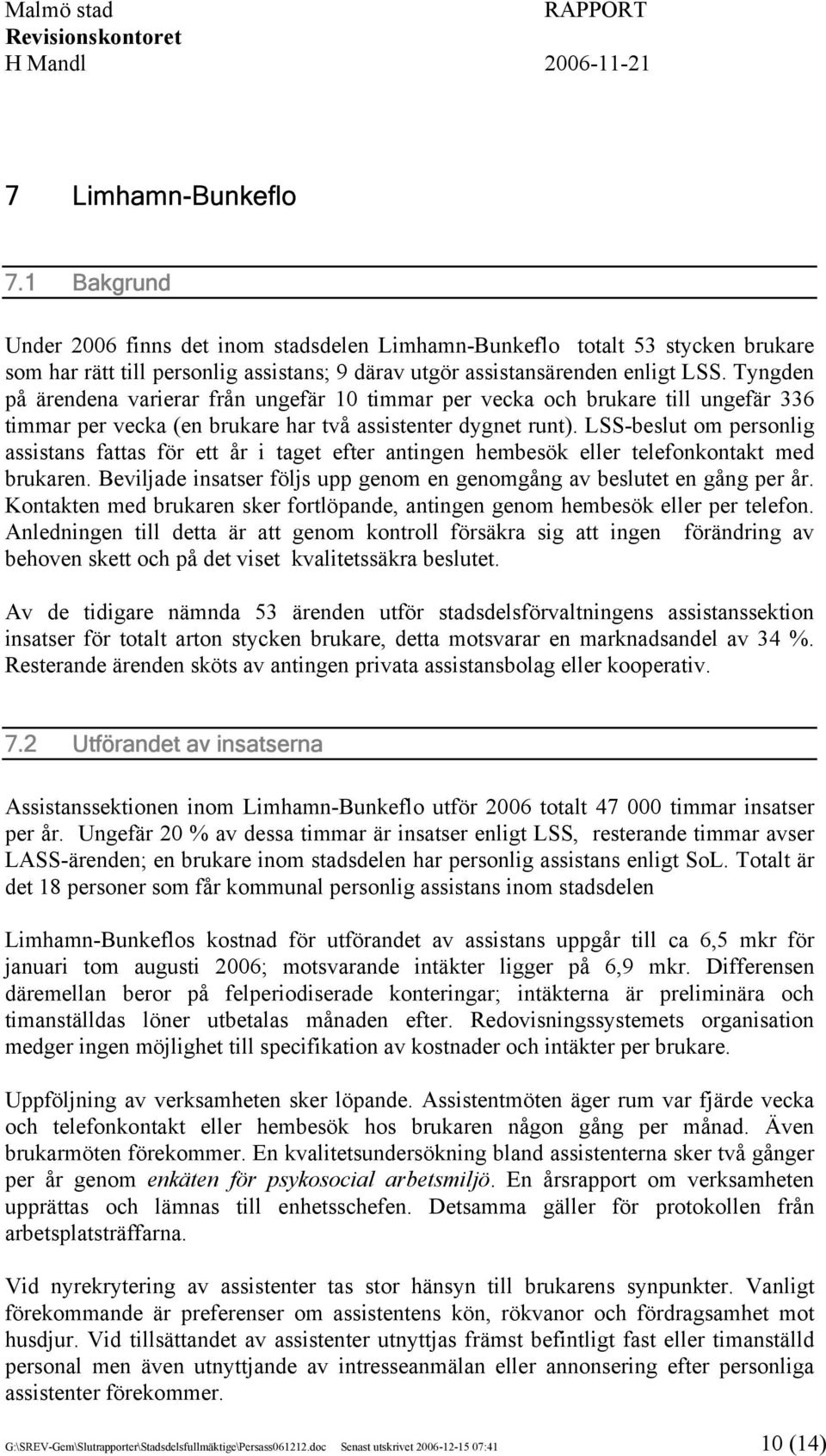 LSS-beslut om personlig assistans fattas för ett år i taget efter antingen hembesök eller telefonkontakt med brukaren. Beviljade insatser följs upp genom en genomgång av beslutet en gång per år.