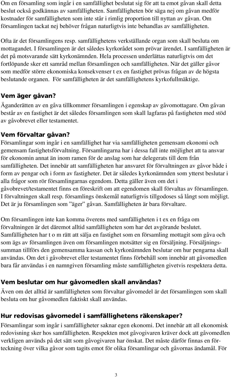 Om församlingen tackat nej behöver frågan naturligtvis inte behandlas av samfälligheten. Ofta är det församlingens resp. samfällighetens verkställande organ som skall besluta om mottagandet.