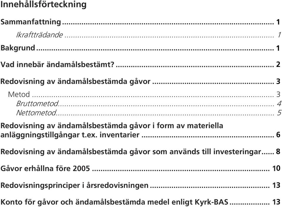 .. 5 Redovisning av ändamålsbestämda gåvor i form av materiella anläggningstillgångar t.ex. inventarier.