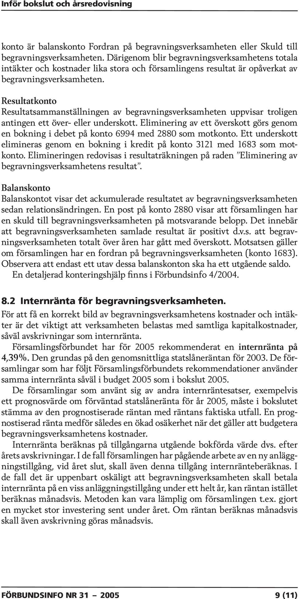 Resultatkonto Resultatsammanställningen av begravningsverksamheten uppvisar troligen antingen ett över- eller underskott.