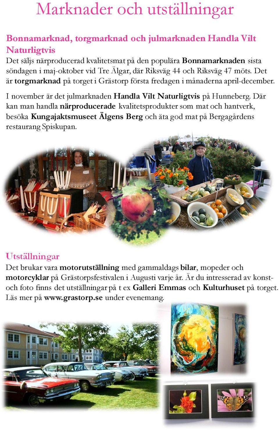 Där kan man handla närproducerade kvalitetsprodukter som mat och hantverk, besöka Kungajaktsmuseet Älgens Berg och äta god mat på Bergagårdens restaurang Spiskupan.