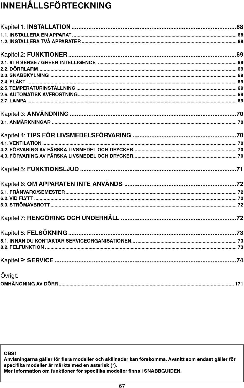 .. 70 Kapitel 4: TIPS FÖR LIVSMEDELSFÖRVARING...70 4.1. VENTILATION... 70 4.2. FÖRVARING AV FÄRSKA LIVSMEDEL OCH DRYCKER... 70 4.3. FÖRVARING AV FÄRSKA LIVSMEDEL OCH DRYCKER... 70 Kapitel 5: FUNKTIONSLJUD.