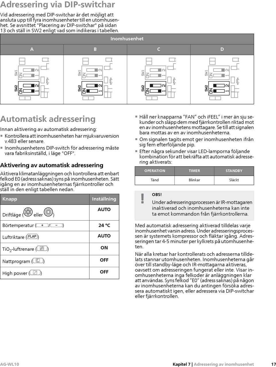 Inomhusenhet A B C D Automatisk adressering Innan aktivering av automatisk adressering: Kontrollera att inomhusenheten har mjukvaruversion v.483 eller senare.