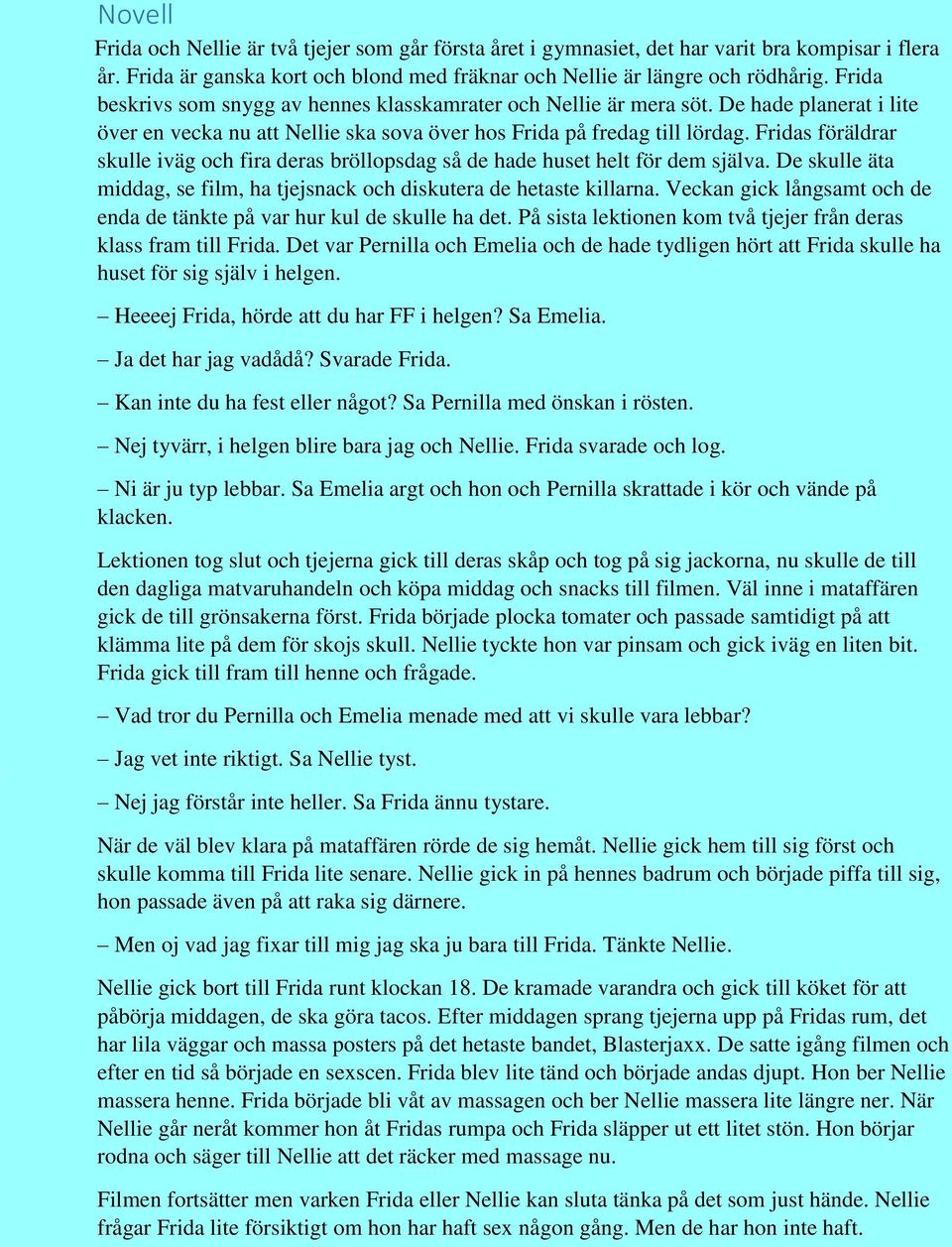 Fridas föräldrar skulle iväg och fira deras bröllopsdag så de hade huset helt för dem själva. De skulle äta middag, se film, ha tjejsnack och diskutera de hetaste killarna.