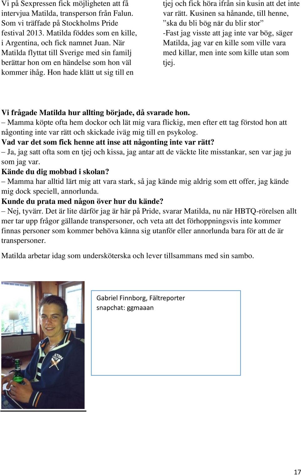 Kusinen sa hånande, till henne, ska du bli bög när du blir stor -Fast jag visste att jag inte var bög, säger Matilda, jag var en kille som ville vara med killar, men inte som kille utan som tjej.