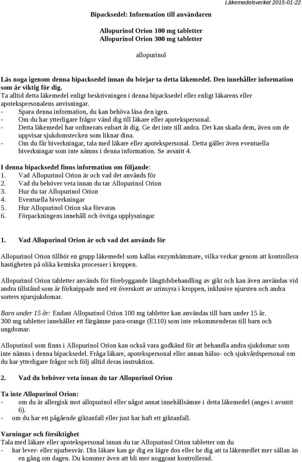 - Spara denna information, du kan behöva läsa den igen. - Om du har ytterligare frågor vänd dig till läkare eller apotekspersonal. - Detta läkemedel har ordinerats enbart åt dig.