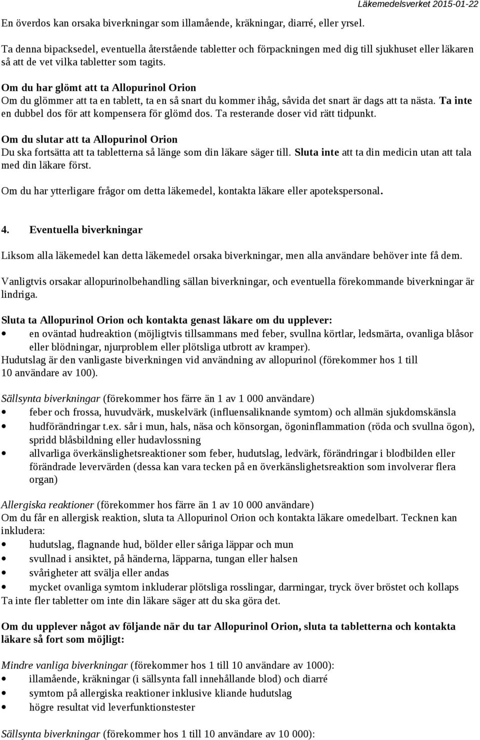 Om du har glömt att ta Allopurinol Orion Om du glömmer att ta en tablett, ta en så snart du kommer ihåg, såvida det snart är dags att ta nästa. Ta inte en dubbel dos för att kompensera för glömd dos.