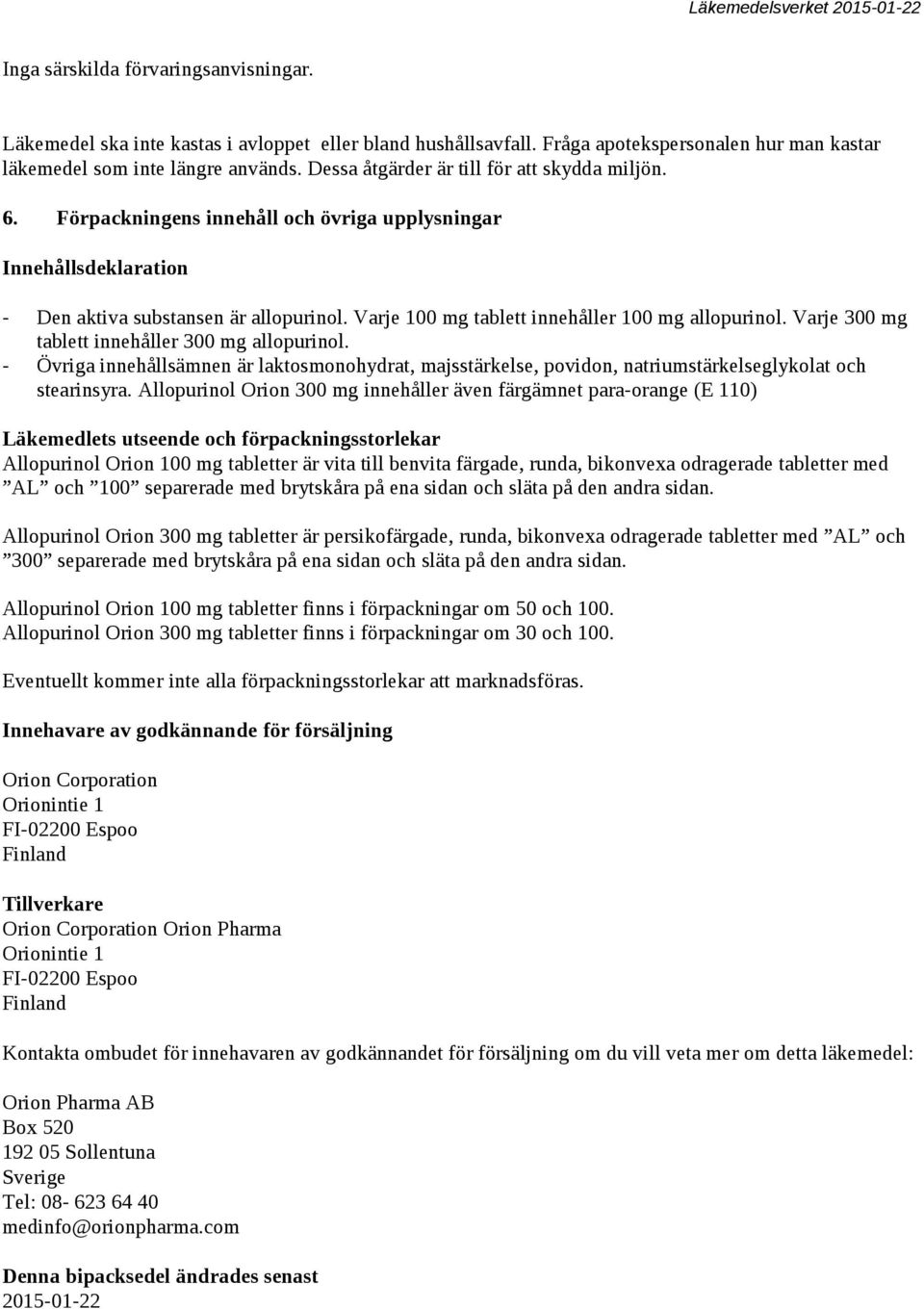 Varje 100 mg tablett innehåller 100 mg allopurinol. Varje 300 mg tablett innehåller 300 mg allopurinol.