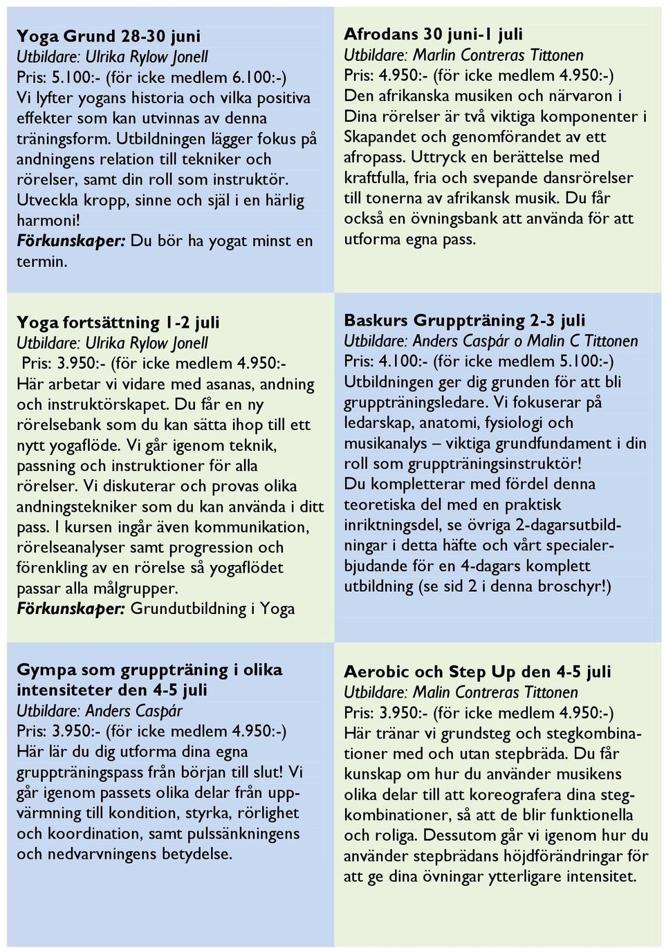 Förkunskaper: Du bör ha yogat minst en termin. Afrodans 30 juni-1 juli Utbildare: Marlin Contreras Tittonen Pris: 4.950:- (för icke medlem 4.