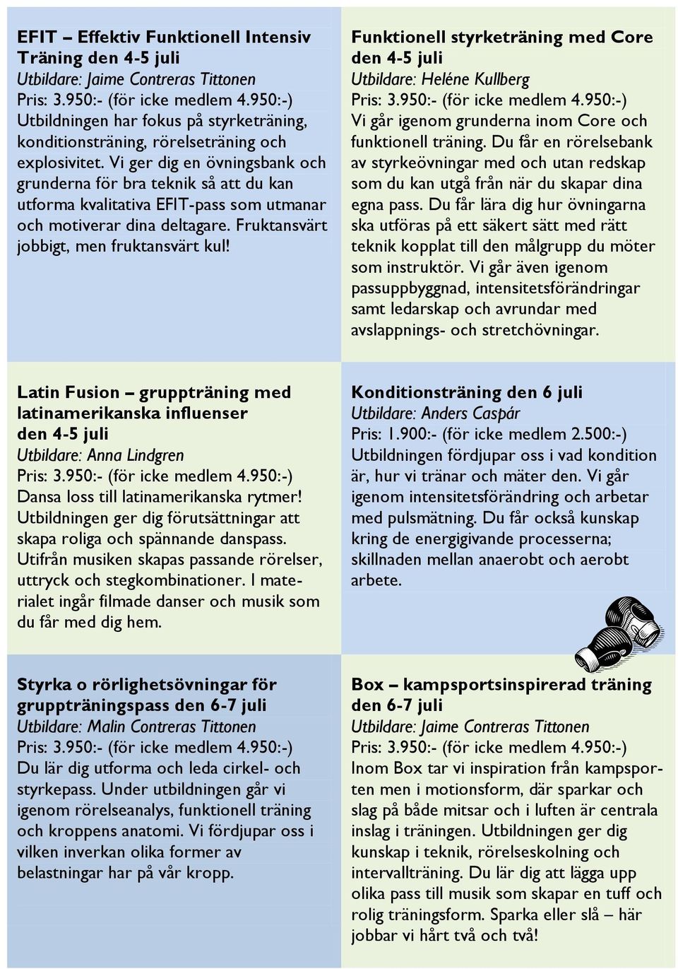 Funktionell styrketräning med Core den 4-5 juli Utbildare: Heléne Kullberg Vi går igenom grunderna inom Core och funktionell träning.